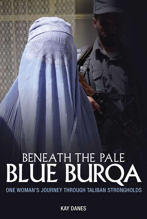 Book cover of Beneath the Pale Blue Burqa: One Woman's Journey Through Taliban Strongholds (Big Sky Publishing Ser.)