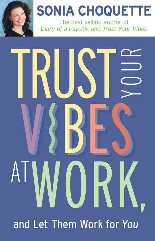 Book cover of Trust Your Vibes At Work And Let Them Work For You!
