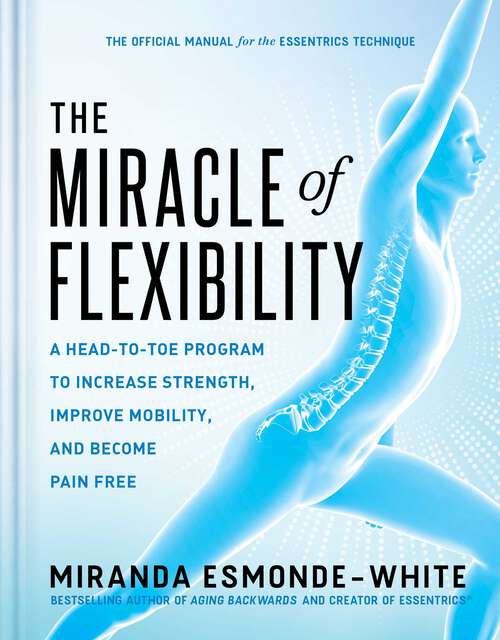 Book cover of The Miracle of Flexibility: A Head-to-Toe Program to Increase Strength, Improve Mobility, and Become Pain Free