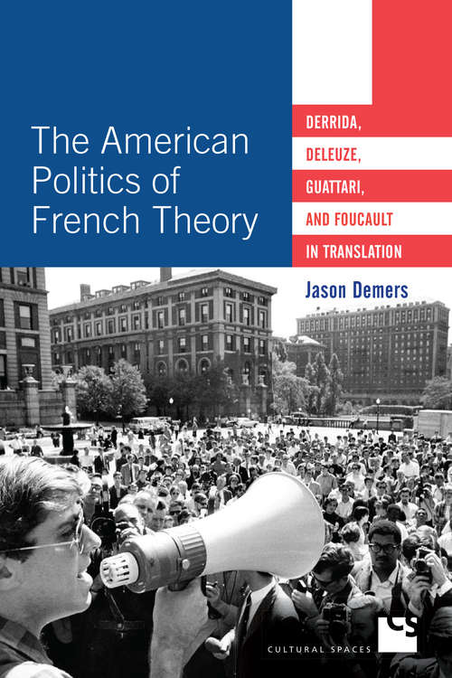 Book cover of The American Politics of French Theory: Derrida, Deleuze, Guattari, and Foucault in Translation (Cultural Spaces)