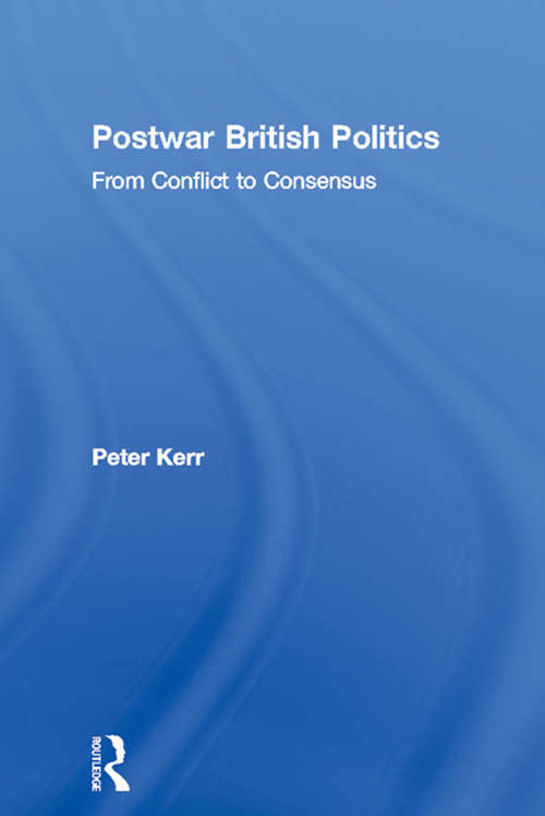 Book cover of Postwar British Politics: From Conflict to Consensus (Routledge/PSA Political Studies Series: No.1)