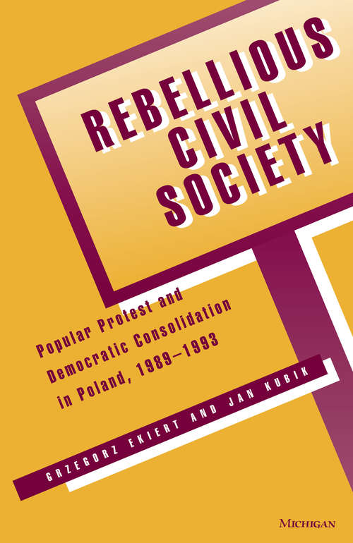 Book cover of Rebellious Civil Society: Popular Protest and Democratic Consolidation in Poland, 1989-1993