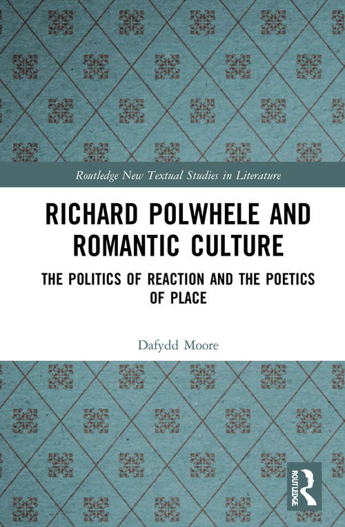 Book cover of Richard Polwhele and Romantic Culture: The Politics of Reaction and the Poetics of Place (Routledge New Textual Studies in Literature)