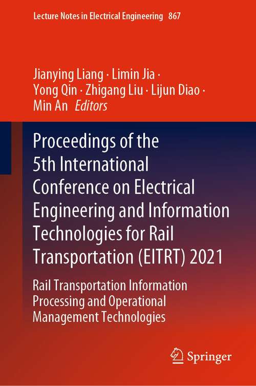 Book cover of Proceedings of the 5th International Conference on Electrical Engineering and Information Technologies for Rail Transportation (EITRT) 2021: Rail Transportation Information Processing and Operational Management Technologies (1st ed. 2022) (Lecture Notes in Electrical Engineering #867)