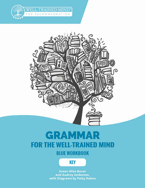 Book cover of Key to Blue Workbook: A Complete Course For Young Writers, Aspiring Rhetoricians, And Anyone Else Who Needs To Understand How English Works (Grammar for the Well-Trained Mind #9)