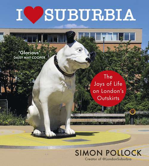 Book cover of I Love Suburbia: The Joys of Life on London’s Outskirts