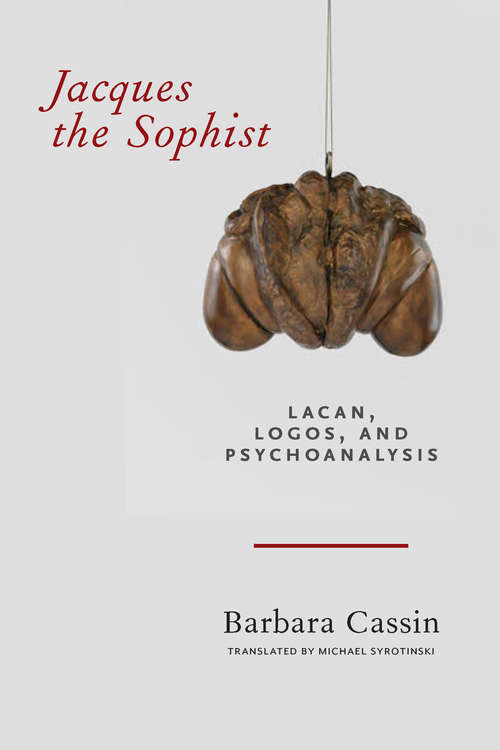 Book cover of Jacques the Sophist: Lacan, Logos, and Psychoanalysis