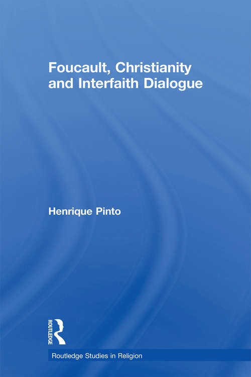 Book cover of Foucault, Christianity and Interfaith Dialogue (Routledge Studies in Religion: Vol. 2)