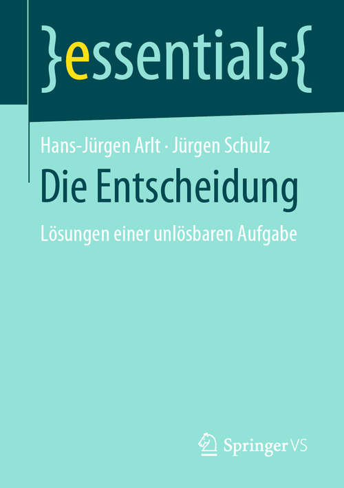 Book cover of Die Entscheidung: Lösungen einer unlösbaren Aufgabe (1. Aufl. 2019) (essentials)
