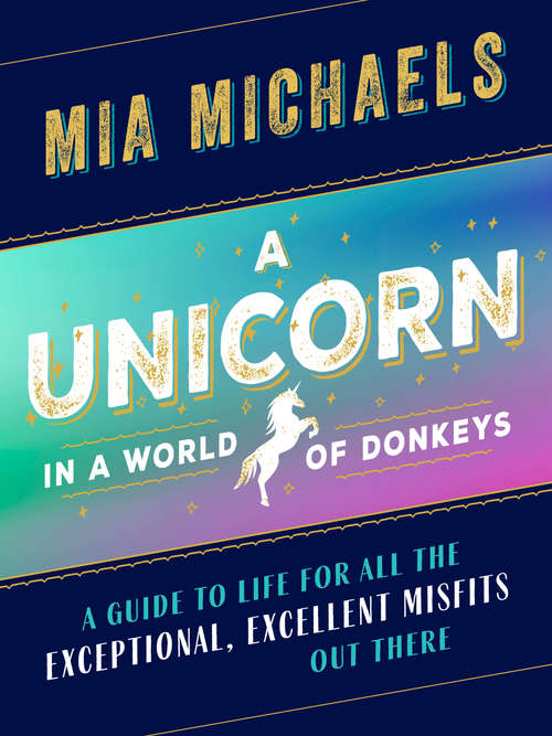 Book cover of A Unicorn in a World of Donkeys: A Guide to Life for All the Exceptional, Excellent Misfits Out There