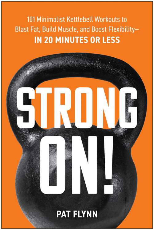 Book cover of Strong ON!: 101 Minimalist Kettlebell Workouts to Blast Fat, Build Muscle, and Boost Flexibility—in 20 Minutes or Less