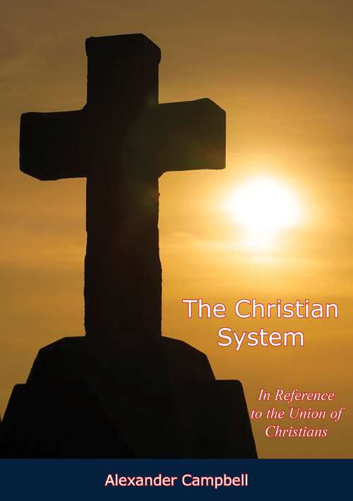 Book cover of The Christian System, In Reference to the Union of Christians