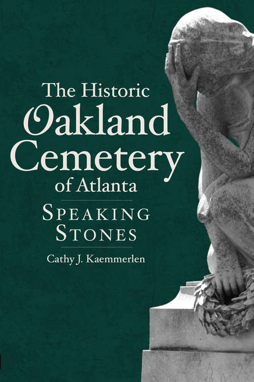 Book cover of Historic Oakland Cemetery of Atlanta: Speaking Stones, The