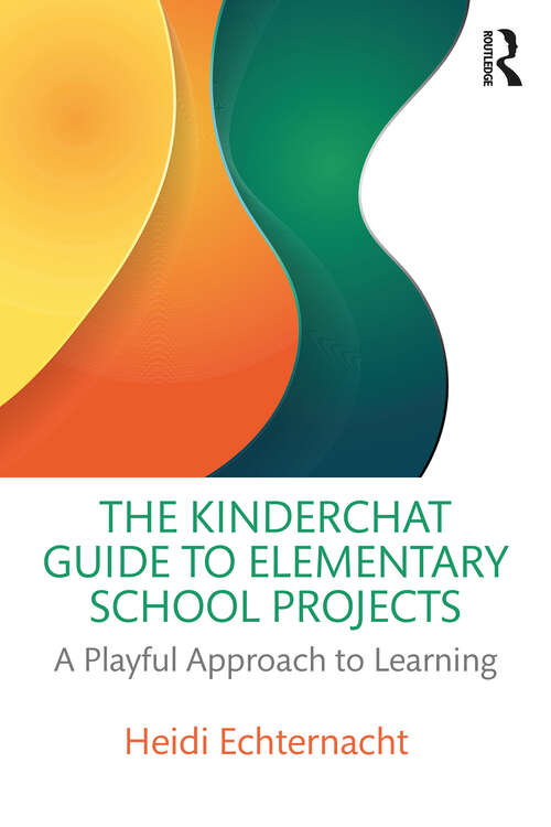 Book cover of The Kinderchat Guide to Elementary School Projects: A Playful Approach to Learning