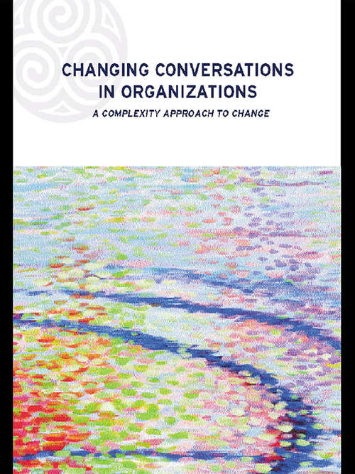 Book cover of Changing Conversations in Organizations: A Complexity Approach to Change (Complexity and Emergence in Organizations)