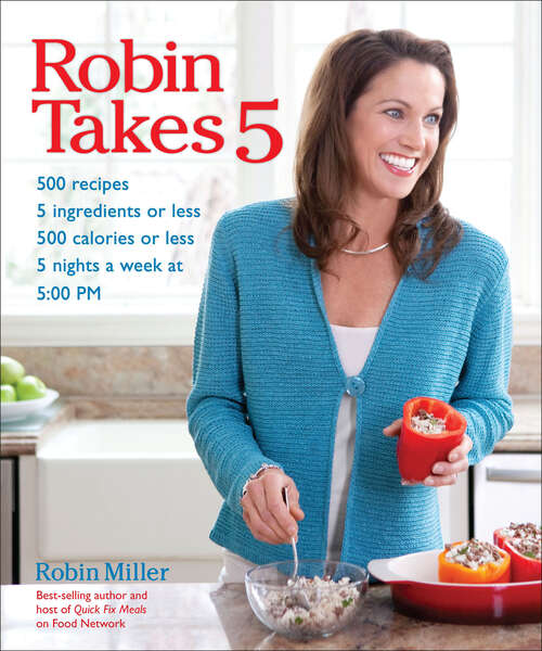 Book cover of Robin Takes 5: 500 Recipes, 5 Ingredients or Less, 500 Calories or Less, 5 Nights a Week at 5:00 PM