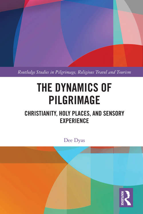 Book cover of The Dynamics of Pilgrimage: Christianity, Holy Places, and Sensory Experience (Routledge Studies in Pilgrimage, Religious Travel and Tourism)