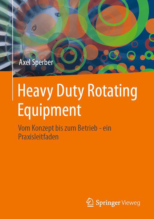 Book cover of Heavy Duty Rotating Equipment: Vom Konzept bis zum Betrieb - ein Praxisleitfaden (1. Aufl. 2023)