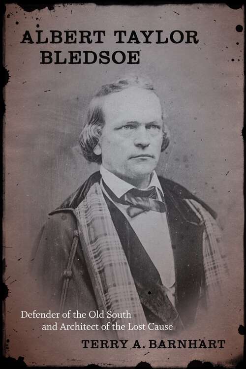Book cover of Albert Taylor Bledsoe: Defender of the Old South and Architect of the Lost Cause (Southern Biography Series)