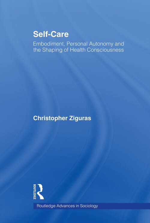 Book cover of Self-care: Embodiment, Personal Autonomy and the Shaping of Health Consciousness (Routledge Advances in Sociology)