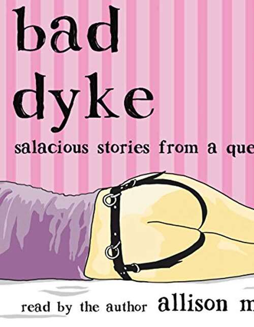 Book cover of Bad Dyke: Salacious Stories From a Queer Life