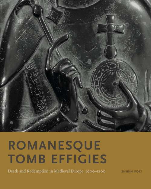 Book cover of Romanesque Tomb Effigies: Death and Redemption in Medieval Europe, 1000–1200
