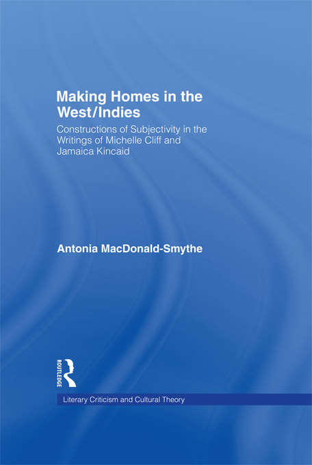 Book cover of Making Homes in the West/Indies: Constructions of Subjectivity in the Writings of Michelle Cliff and Jamaica Kincaid (Literary Criticism and Cultural Theory)