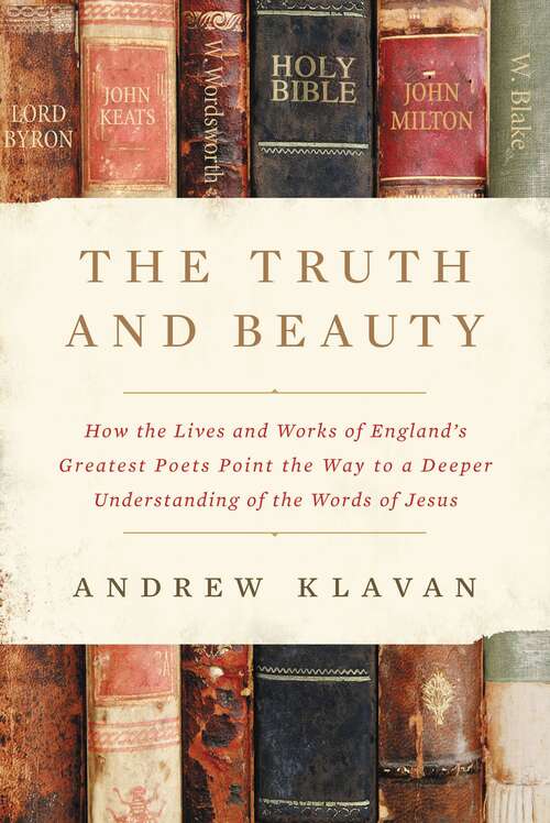 Book cover of The Truth and Beauty: How the Lives and Works of England's Greatest Poets Point the Way to a Deeper Understanding of the Words of Jesus
