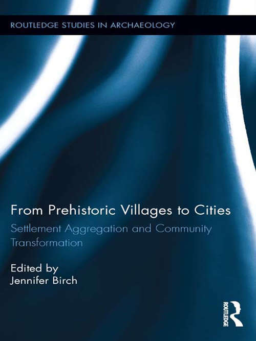 Book cover of From Prehistoric Villages to Cities: Settlement Aggregation and Community Transformation (Routledge Studies in Archaeology #10)