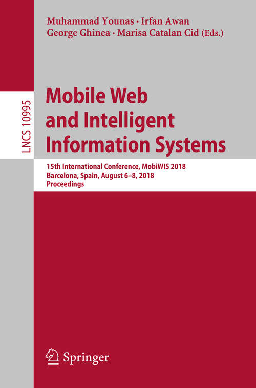 Book cover of Mobile Web and Intelligent Information Systems: 15th International Conference, MobiWIS 2018, Barcelona, Spain, August 6-8, 2018, Proceedings (1st ed. 2018) (Lecture Notes in Computer Science #10995)