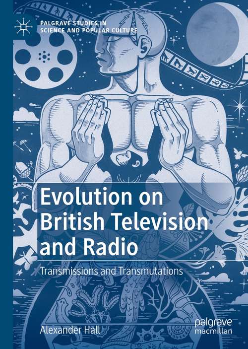 Book cover of Evolution on British Television and Radio: Transmissions and Transmutations (1st ed. 2021) (Palgrave Studies in Science and Popular Culture)