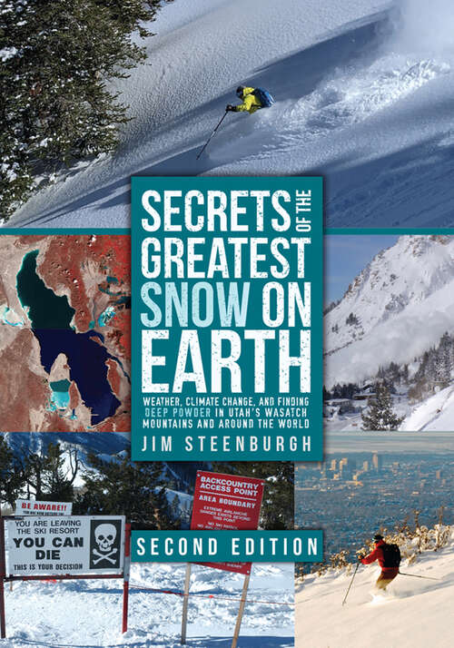 Book cover of Secrets of the Greatest Snow on Earth, Second Edition: Weather, Climate Change, and Finding Deep Powder in Utah's Wasatch Mountains and Around the World (2)