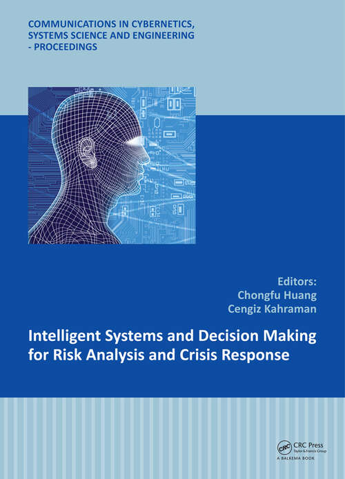 Book cover of Intelligent Systems and Decision Making for Risk Analysis and Crisis Response: Proceedings of the 4th International Conference on Risk Analysis and Crisis Response, Istanbul, Turkey, 27-29 August 2013 (1) (Communications in Cybernetics, Systems Science and Engineering – Proceedings)