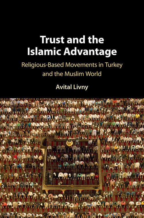 Book cover of Trust and the Islamic Advantage: Religious-Based Movements in Turkey and the Muslim World