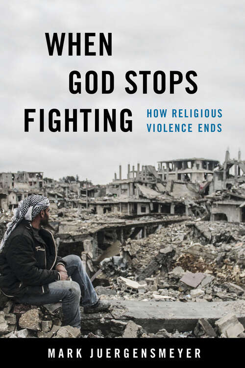 Book cover of When God Stops Fighting: How Religious Violence Ends