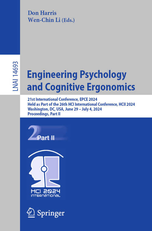 Book cover of Engineering Psychology and Cognitive Ergonomics: 21st International Conference, EPCE 2024, Held as Part of the 26th HCI International Conference, HCII 2024, Washington, DC, USA, June 29 – July 4, 2024, Proceedings, Part II (2024) (Lecture Notes in Computer Science #14693)