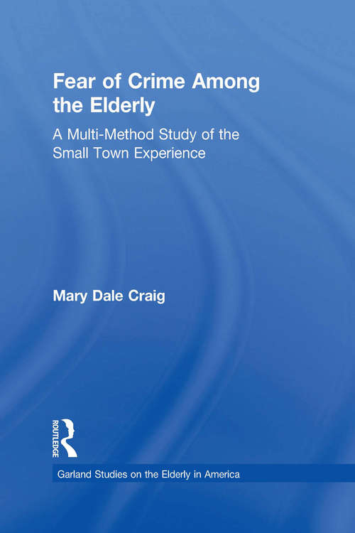 Book cover of Fear of Crime Among the Elderly: A Multi-Method Study of the Small Town Experience (Garland Studies on the Elderly in America)