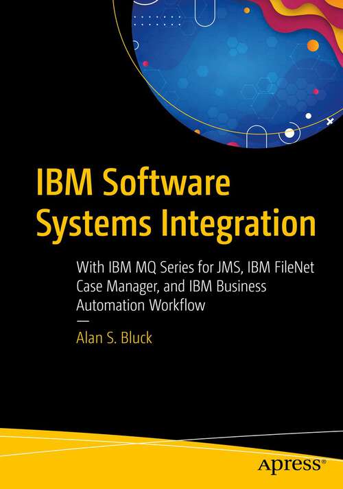 Book cover of IBM Software Systems Integration: With IBM MQ Series for JMS, IBM FileNet Case Manager, and IBM Business Automation Workflow (1st ed.)
