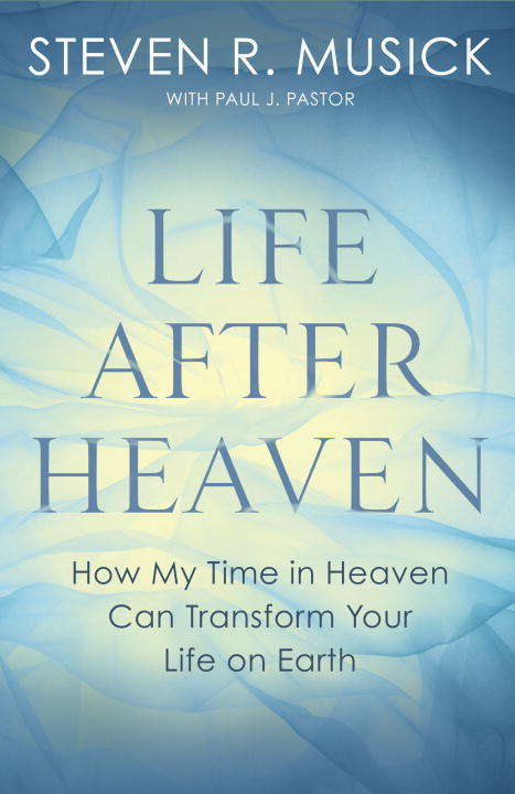 Book cover of Life After Heaven: How My Time in Heaven Can Transform Your Life on Earth
