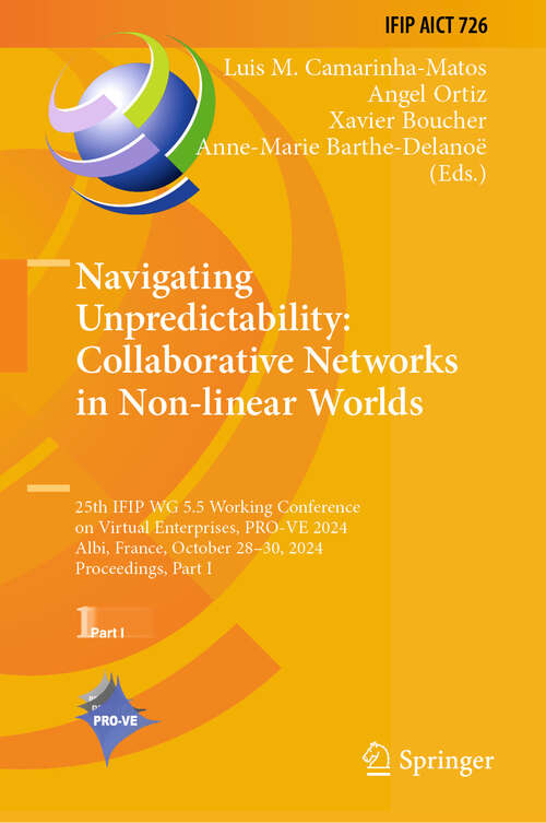 Book cover of Navigating Unpredictability: 25th IFIP WG 5.5 Working Conference on Virtual Enterprises, PRO-VE 2024, Albi, France, October 28–30, 2024, Proceedings, Part I (2024) (IFIP Advances in Information and Communication Technology #726)