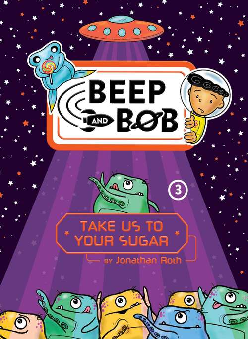 Book cover of Take Us to Your Sugar: Too Much Space!; Party Crashers; Take Us To Your Sugar; Double Trouble (Beep and Bob #3)