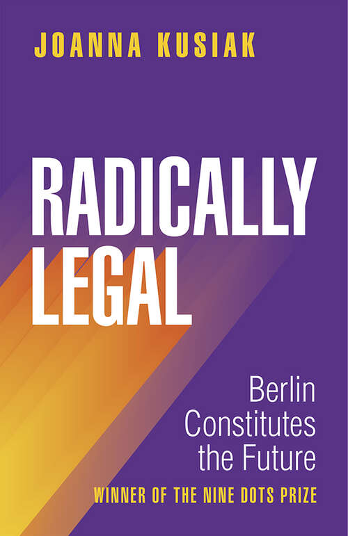 Book cover of Radically Legal: Berlin Constitutes the Future