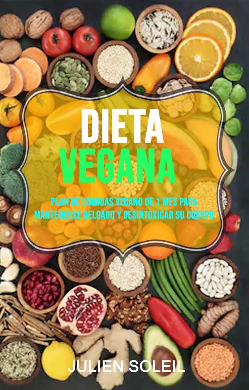 Book cover of Dieta Vegana: Plan De Comidas Vegano De 1 Mes Para Mantenerse Delgado Y Desintoxicar Su Cuerpo