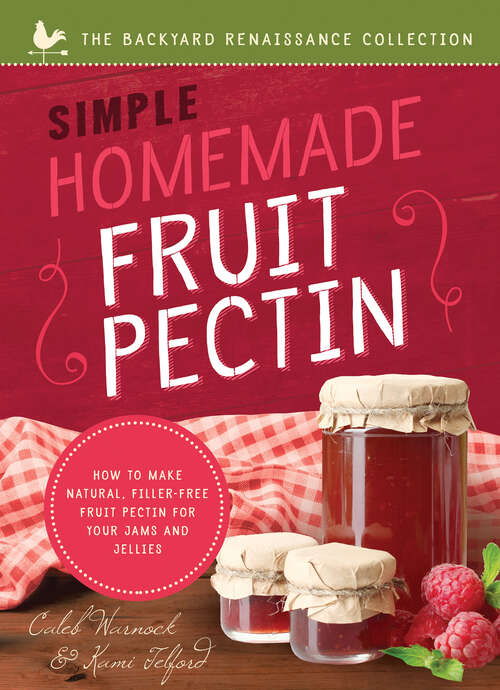 Book cover of Simple Homemade Fruit Pectin: How to Make Natural, Filler-Free Fruit Pectin for Your Jams and Jellies (Backyard Renaissance)