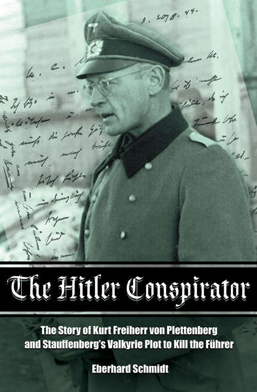 Book cover of The Hitler Conspirator: The Story of Kurt Freiherr von Plettenberg and Stauffenberg's Valkyrie Plot to Kill the Führer