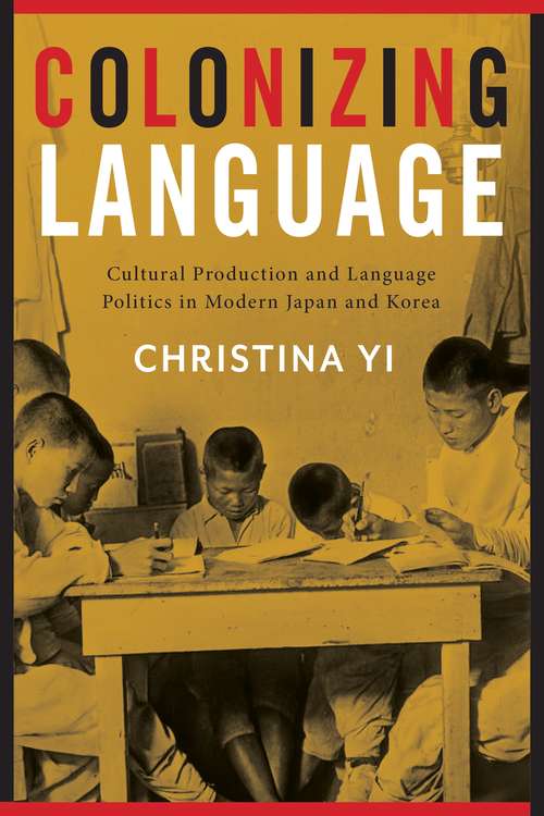 Book cover of Colonizing Language: Cultural Production and Language Politics in Modern Japan and Korea