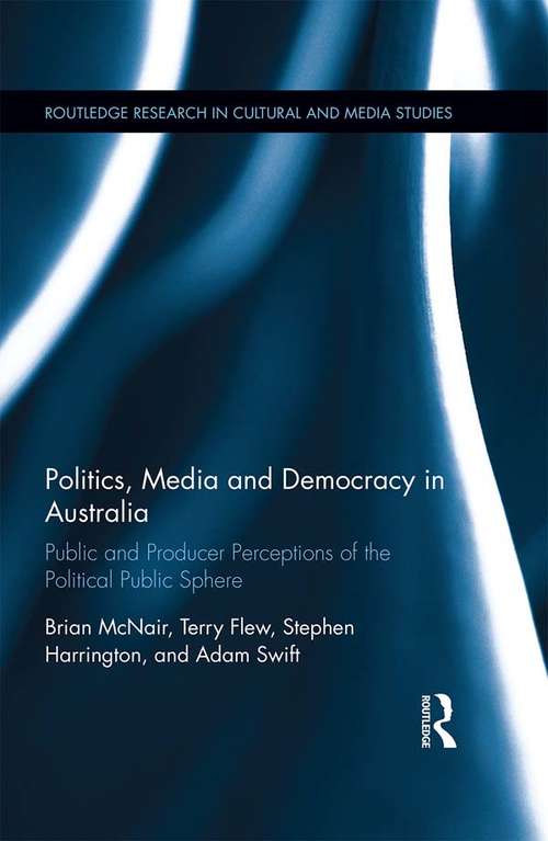 Book cover of Politics, Media and Democracy in Australia: Public and Producer Perceptions of the Political Public Sphere (Routledge Research in Cultural and Media Studies)