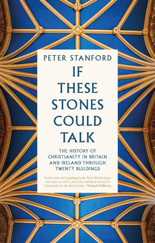 Book cover of If These Stones Could Talk: The History of Christianity in Britain and Ireland through Twenty Buildings