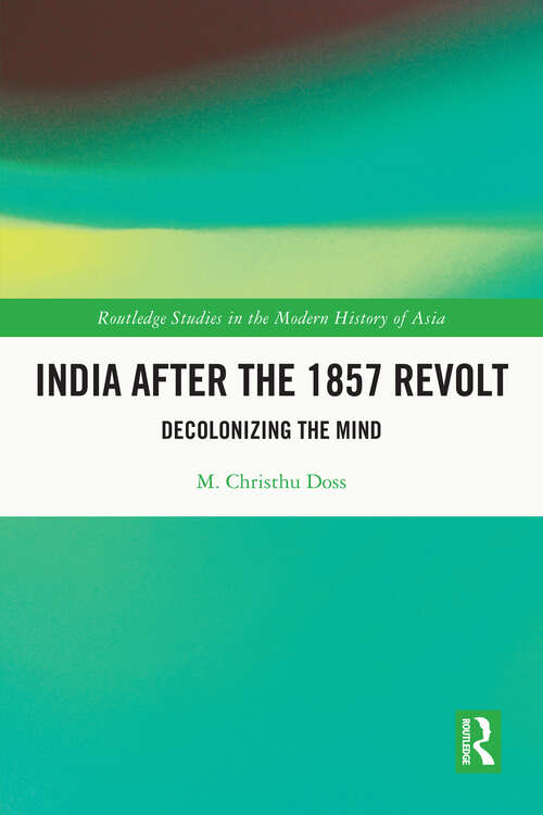 Book cover of India after the 1857 Revolt: Decolonising the Mind (Routledge Studies in the Modern History of Asia)