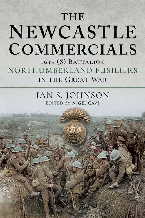 Book cover of The Newcastle Commercials: 16th (S) Battalion Northumberland Fusiliers in the Great War